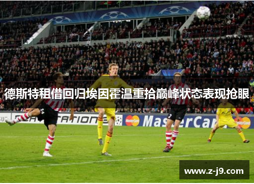 德斯特租借回归埃因霍温重拾巅峰状态表现抢眼