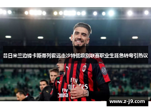 昔日米兰边锋卡斯蒂列霍远走沙特低级别联赛职业生涯急转弯引热议