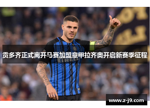 贡多齐正式离开马赛加盟意甲拉齐奥开启新赛季征程